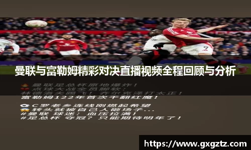 曼联与富勒姆精彩对决直播视频全程回顾与分析